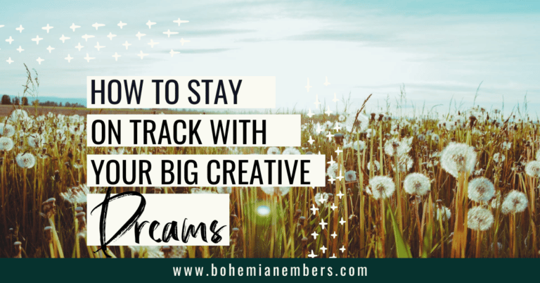 How To Stay on Track with Your Big Creative Dreams - Bohemian Embers